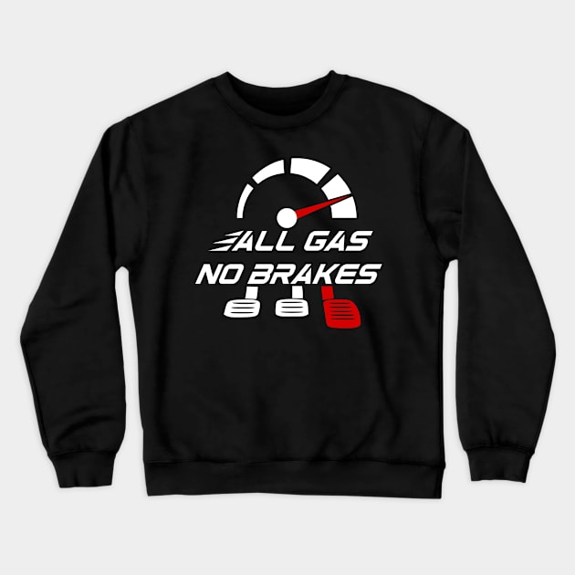 All gas no brakes Crewneck Sweatshirt by Mayathebeezzz